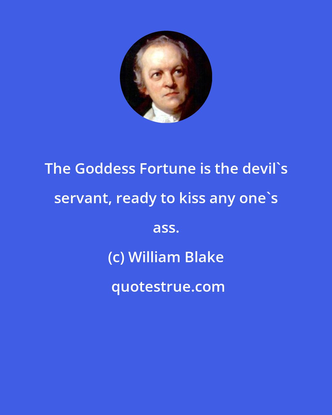 William Blake: The Goddess Fortune is the devil's servant, ready to kiss any one's ass.