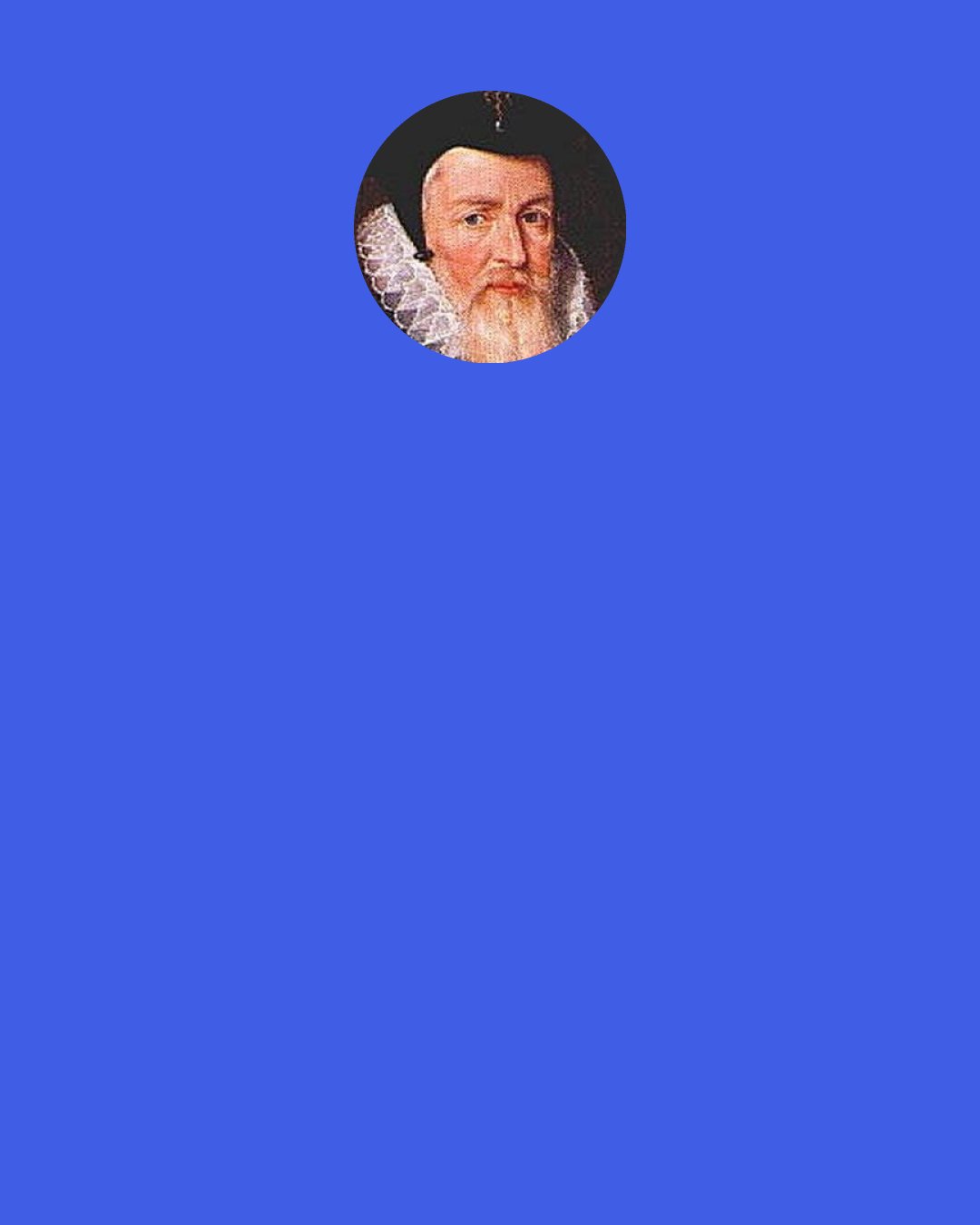 William Cecil, 1st Baron Burghley: A man can buy nothing in the market with gentility.