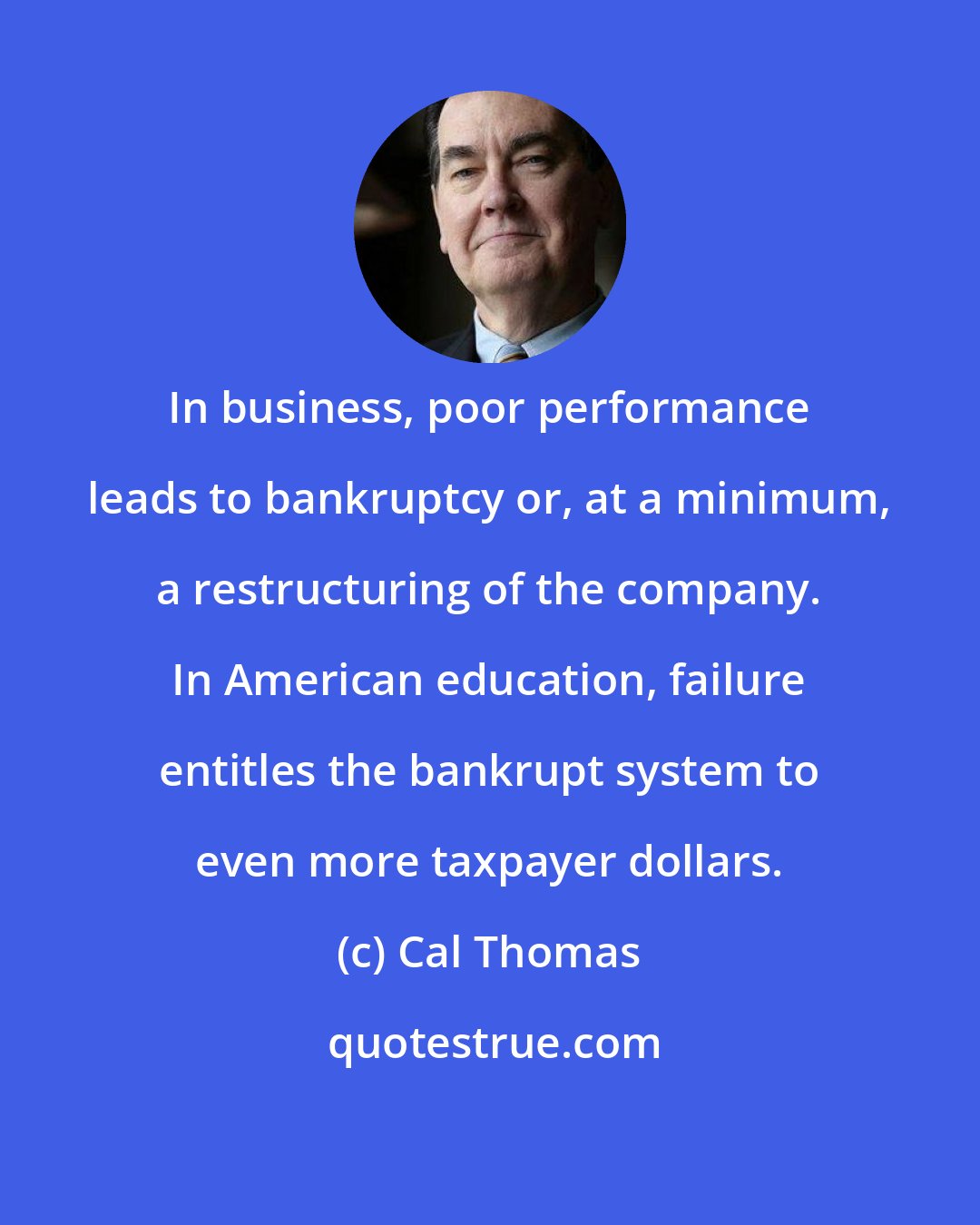 Cal Thomas: In business, poor performance leads to bankruptcy or, at a minimum, a restructuring of the company. In American education, failure entitles the bankrupt system to even more taxpayer dollars.