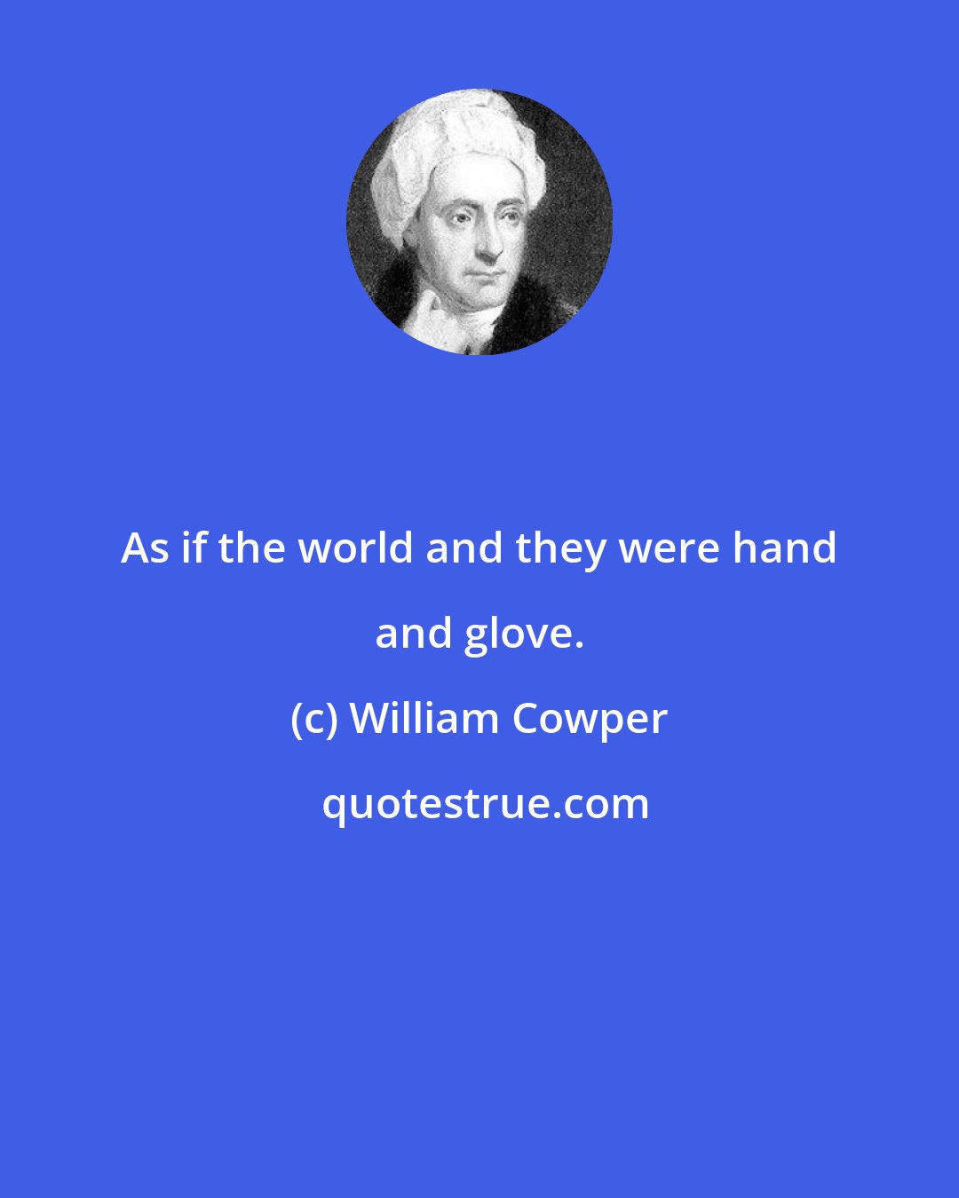 William Cowper: As if the world and they were hand and glove.