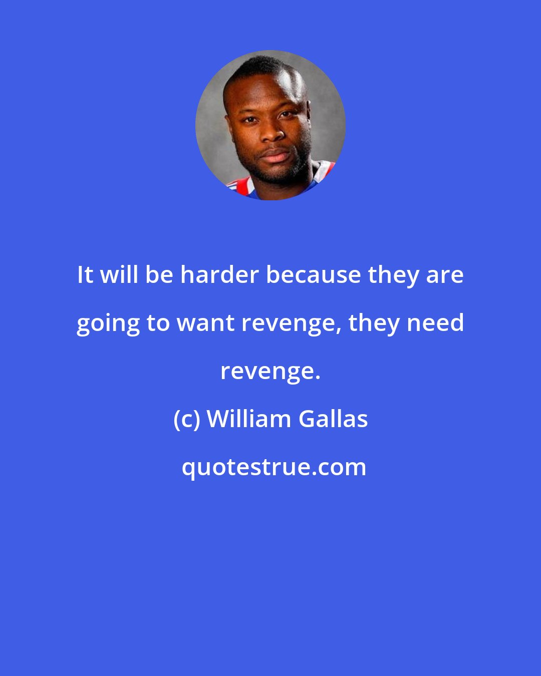 William Gallas: It will be harder because they are going to want revenge, they need revenge.