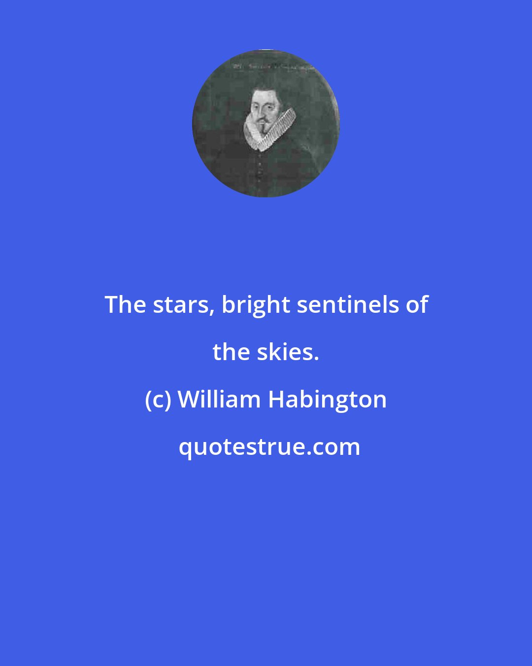 William Habington: The stars, bright sentinels of the skies.