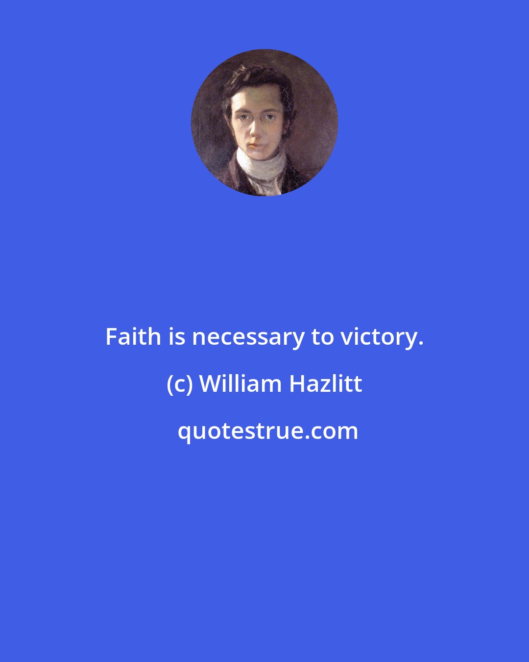 William Hazlitt: Faith is necessary to victory.