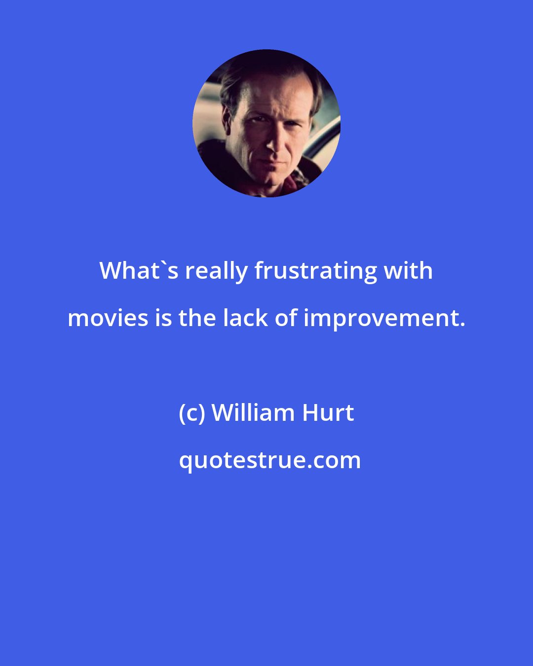 William Hurt: What's really frustrating with movies is the lack of improvement.