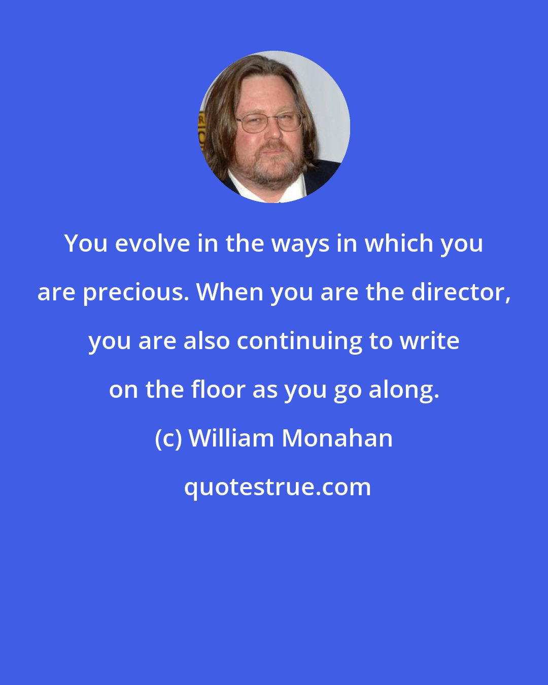 William Monahan: You evolve in the ways in which you are precious. When you are the director, you are also continuing to write on the floor as you go along.