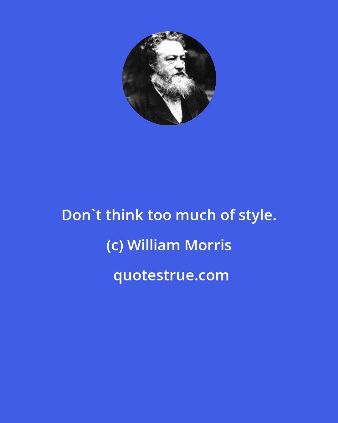 William Morris: Don't think too much of style.