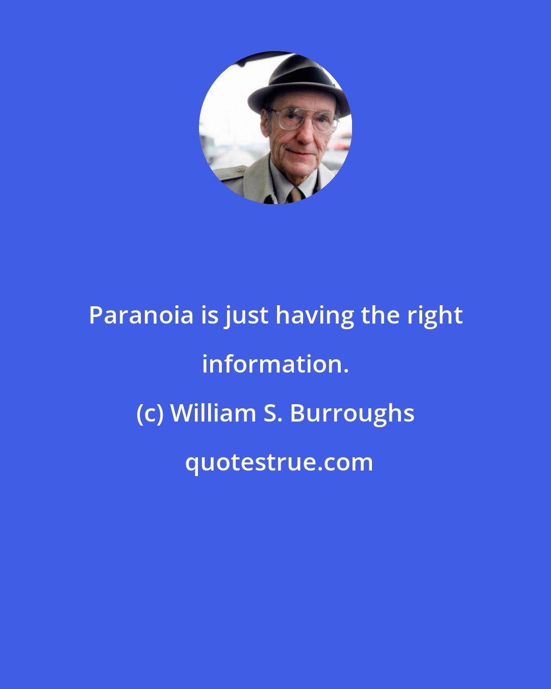 William S. Burroughs: Paranoia is just having the right information.