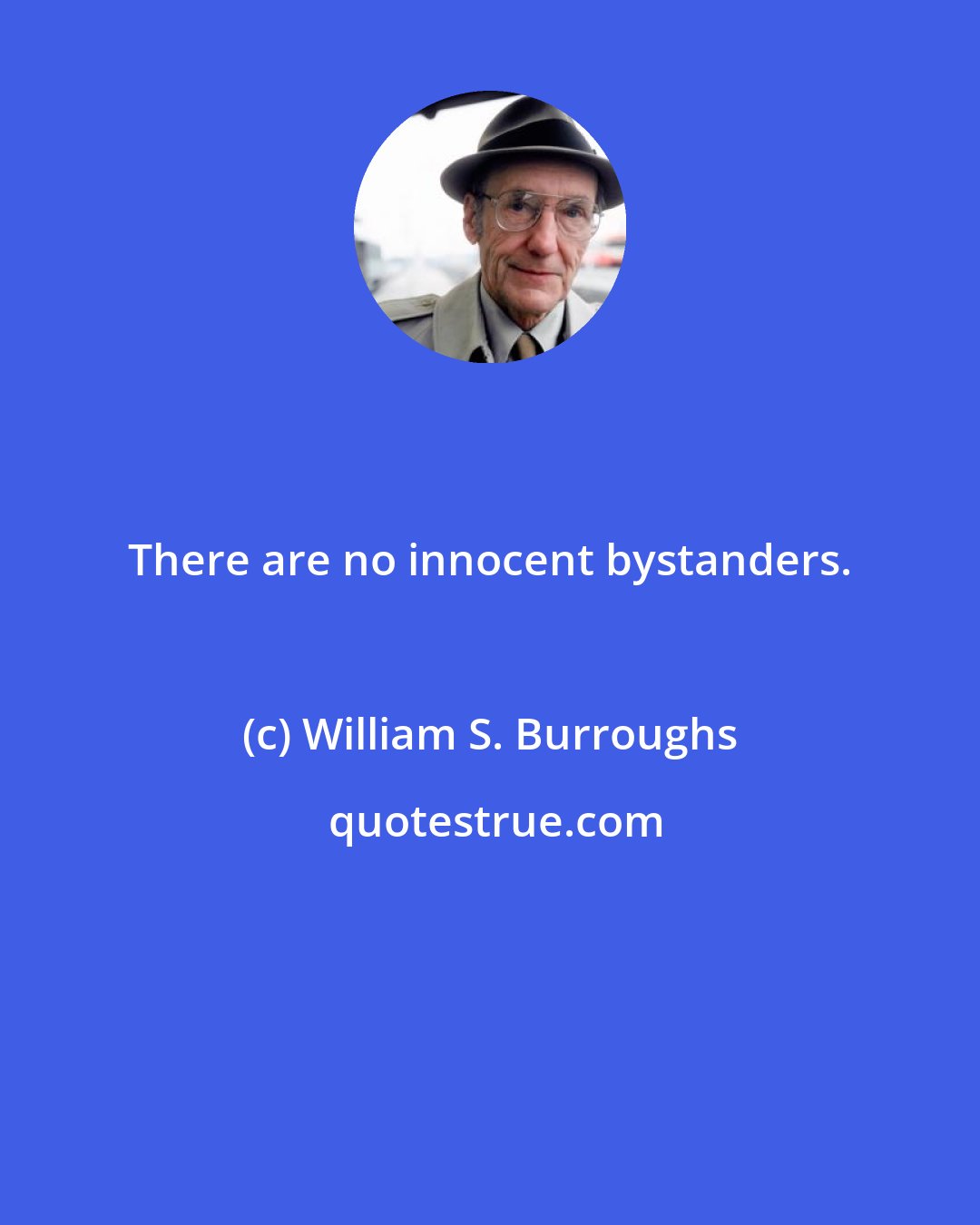 William S. Burroughs: There are no innocent bystanders.