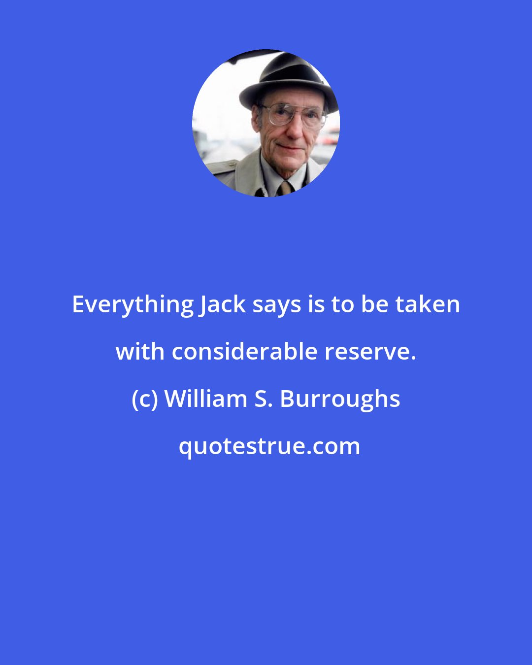 William S. Burroughs: Everything Jack says is to be taken with considerable reserve.