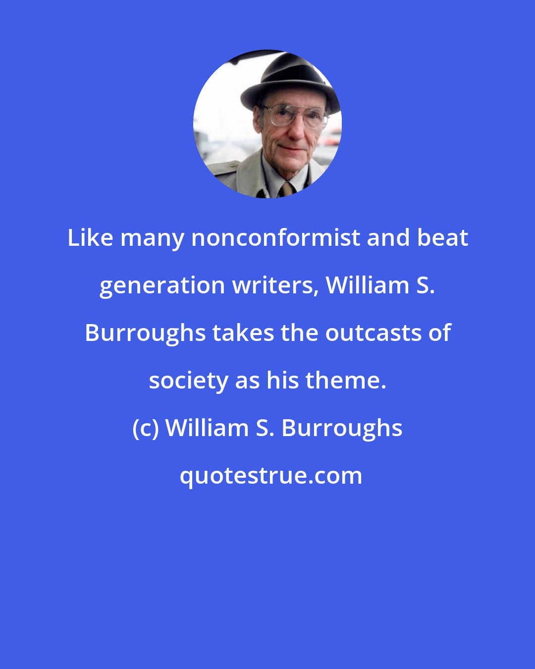 William S. Burroughs: Like many nonconformist and beat generation writers, William S. Burroughs takes the outcasts of society as his theme.