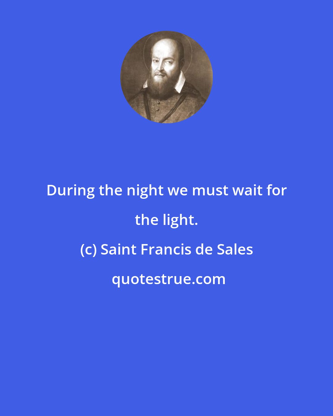 Saint Francis de Sales: During the night we must wait for the light.