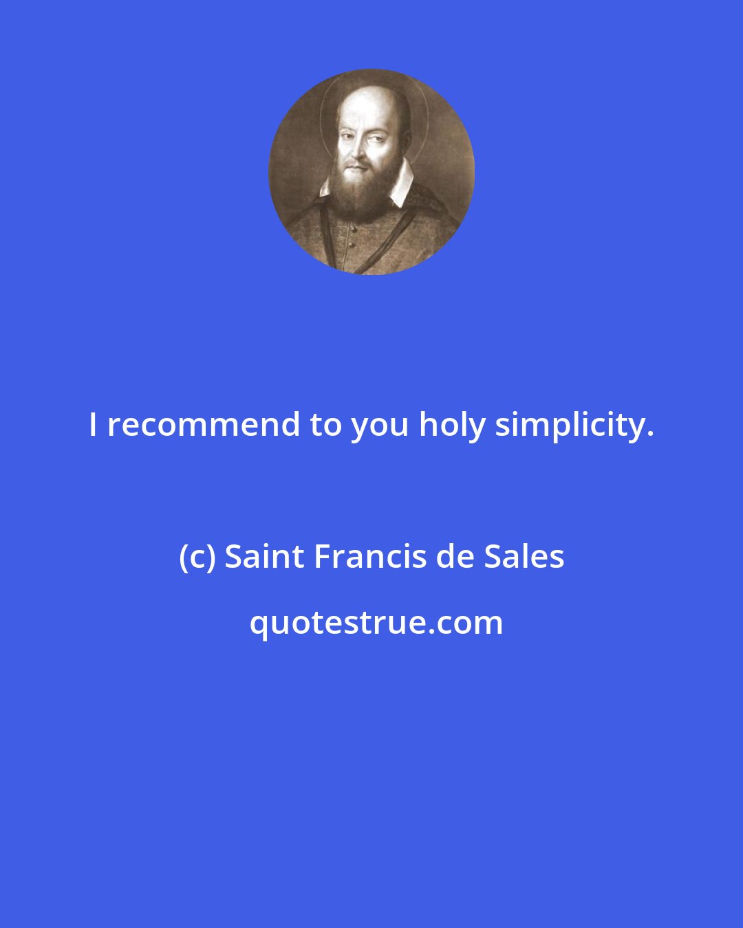 Saint Francis de Sales: I recommend to you holy simplicity.