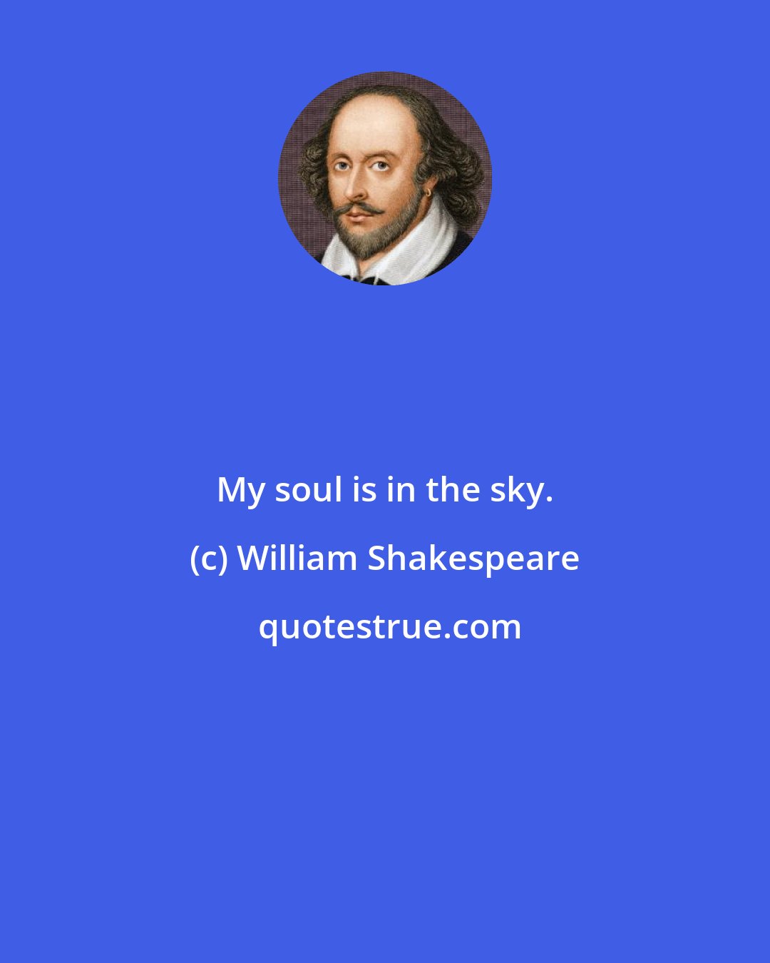 William Shakespeare: My soul is in the sky.
