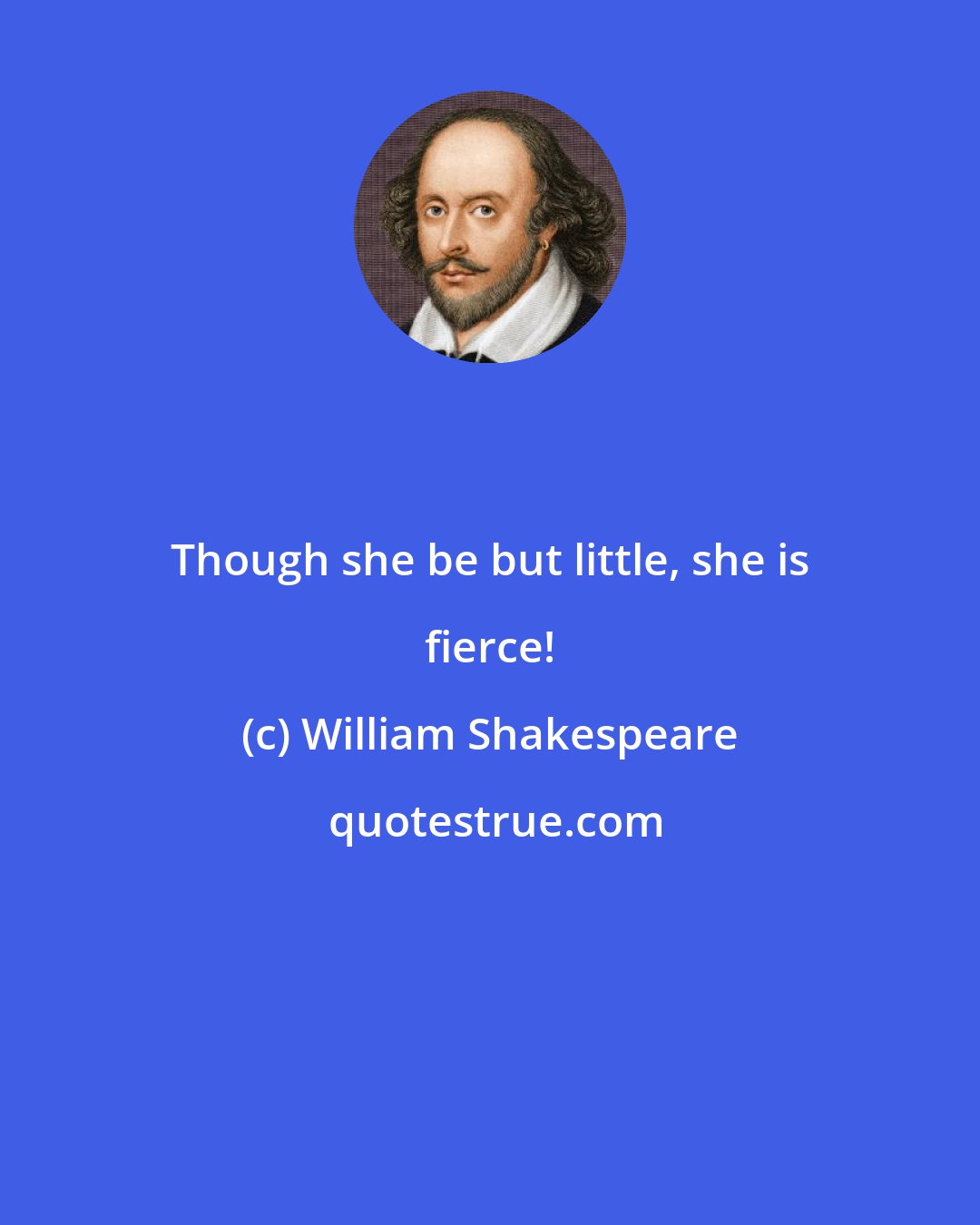 William Shakespeare: Though she be but little, she is fierce!