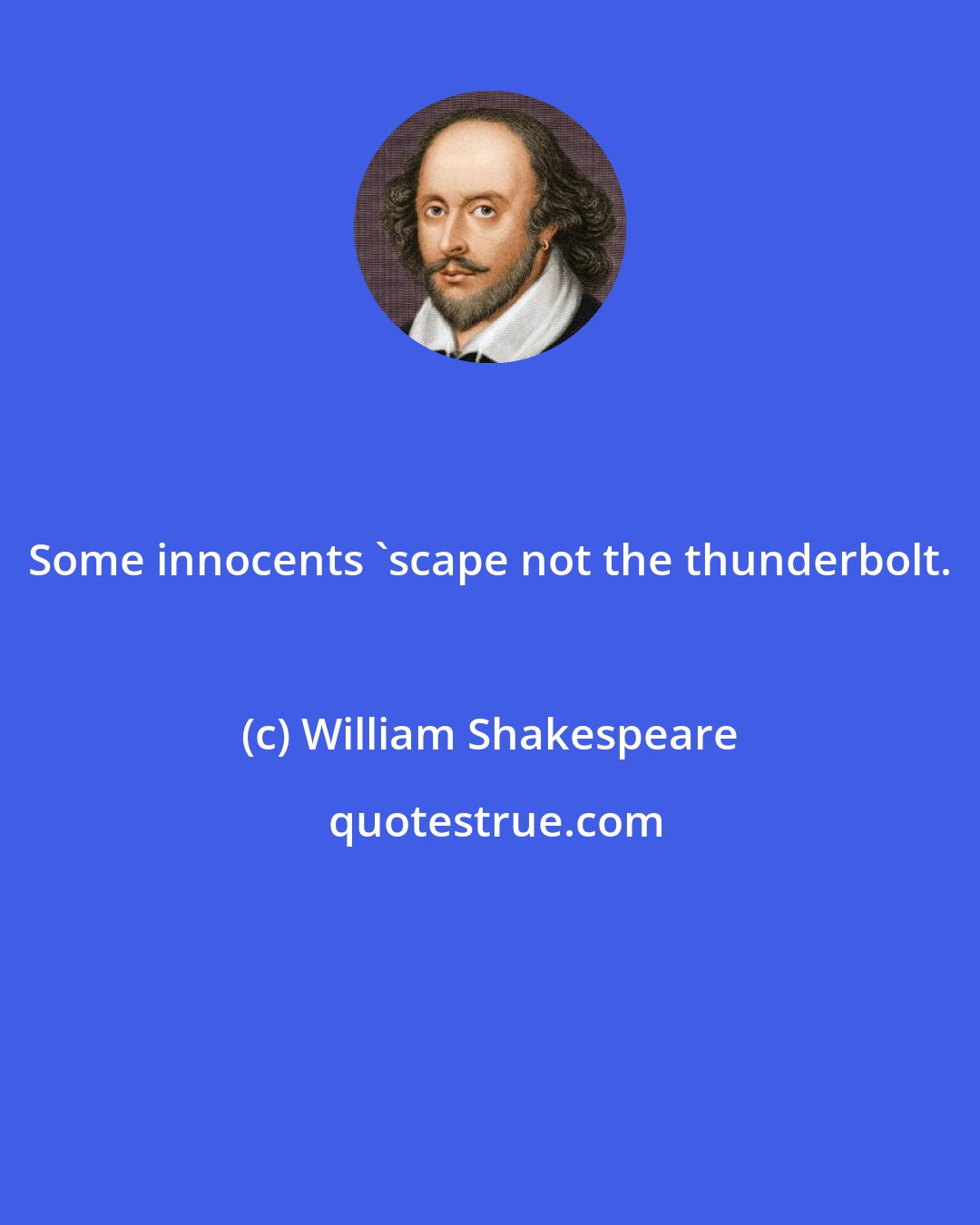 William Shakespeare: Some innocents 'scape not the thunderbolt.