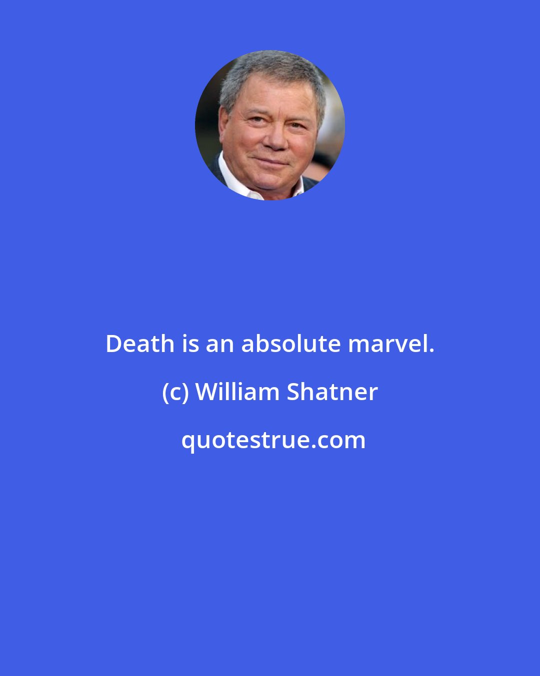 William Shatner: Death is an absolute marvel.