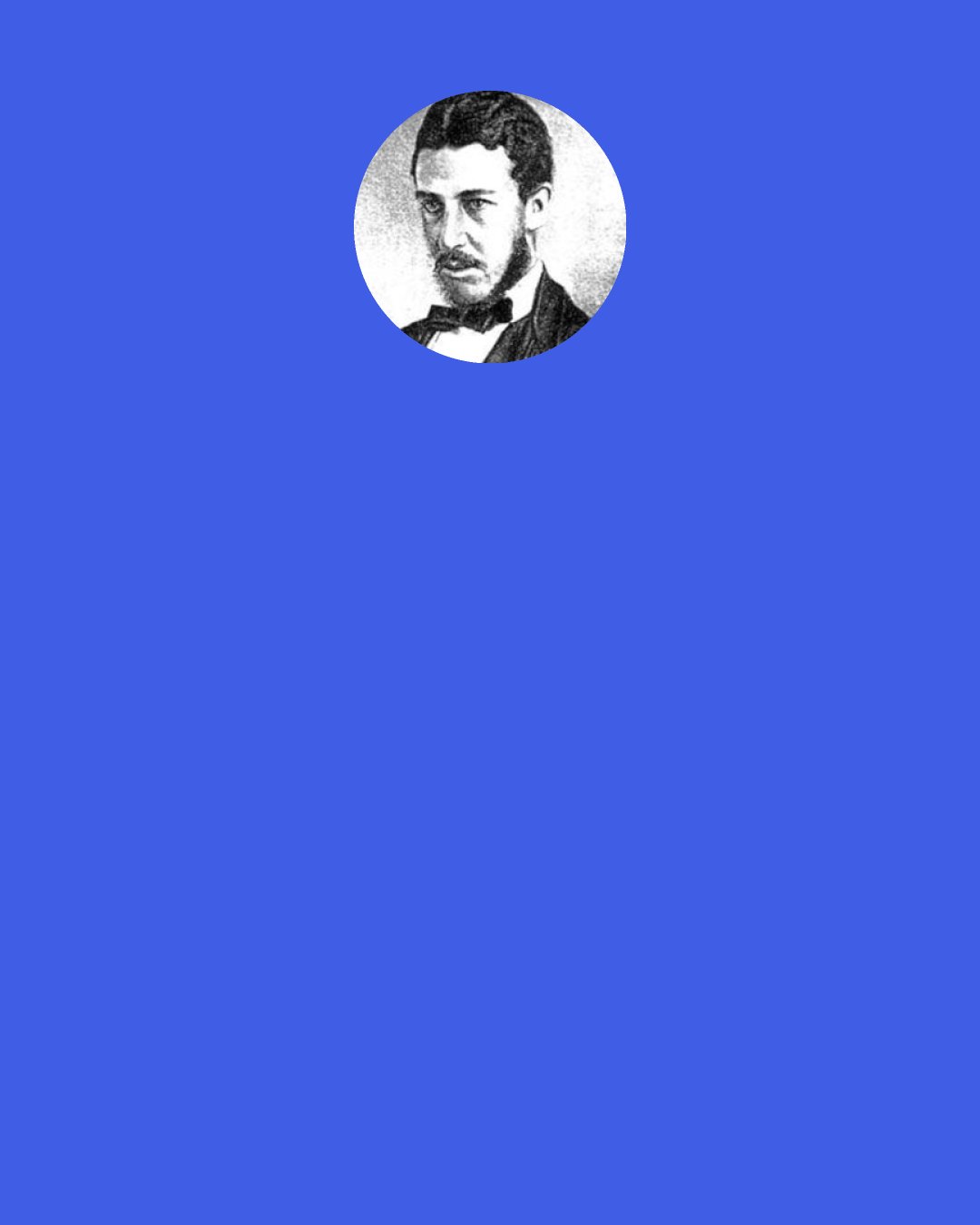 William Stanley Jevons: Truth indeed is sacred; but, as Pilate said, "What is truth?" Show us the undoubted infallible criterion of absolute truth, and we will hold it as a sacred inviolable thing. But in the absence of that infallible criterion, we have all an equal right to grope about in our search of it, and no body and no school nor clique must be allowed to set up a standard of orthodoxy which shall bar the freedom of scientific inquiry.