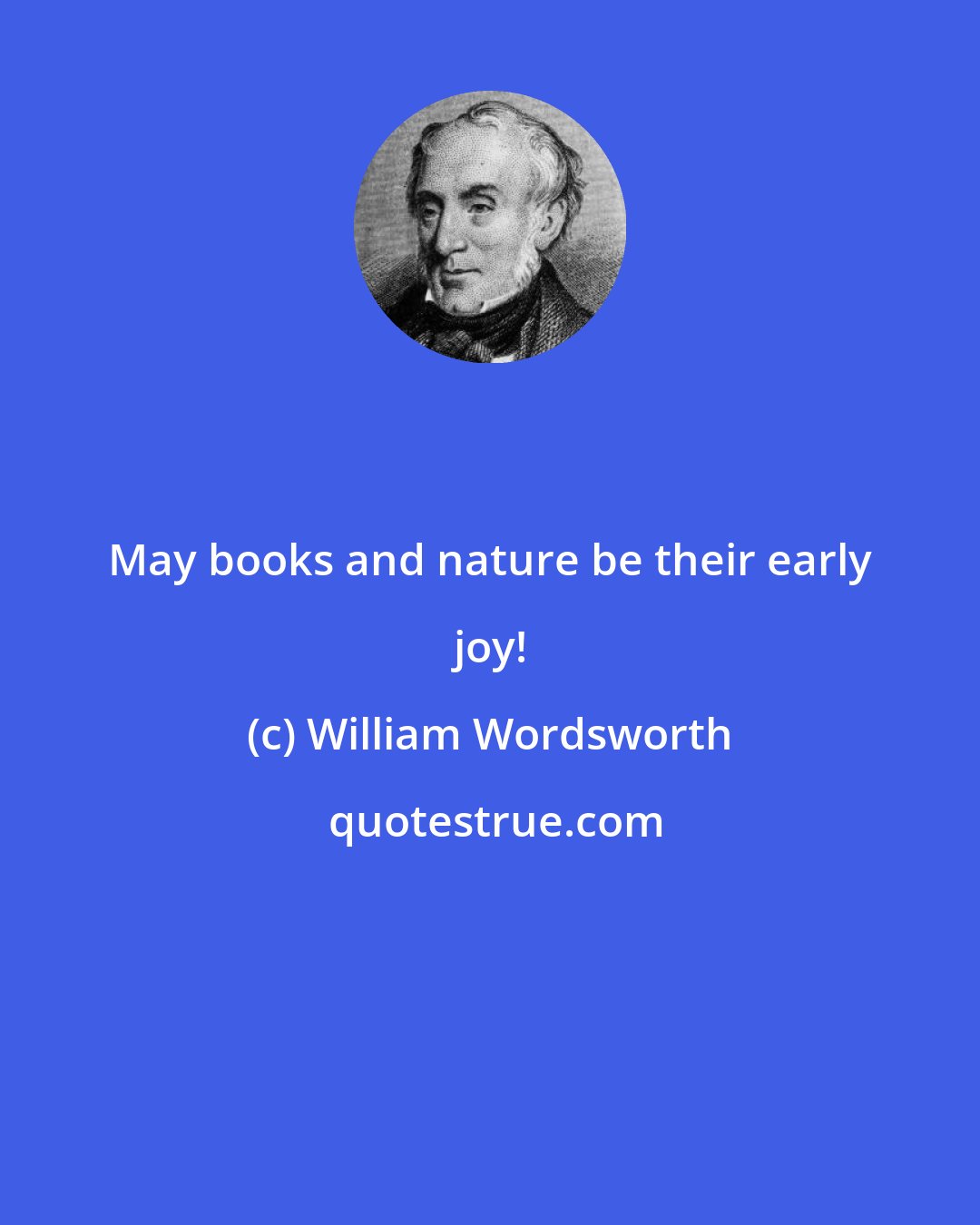 William Wordsworth: May books and nature be their early joy!