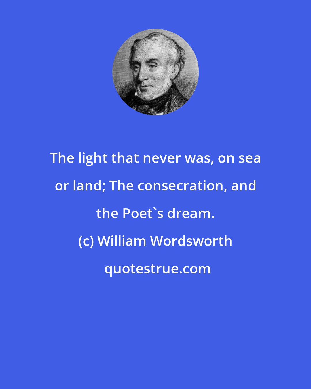 William Wordsworth: The light that never was, on sea or land; The consecration, and the Poet's dream.