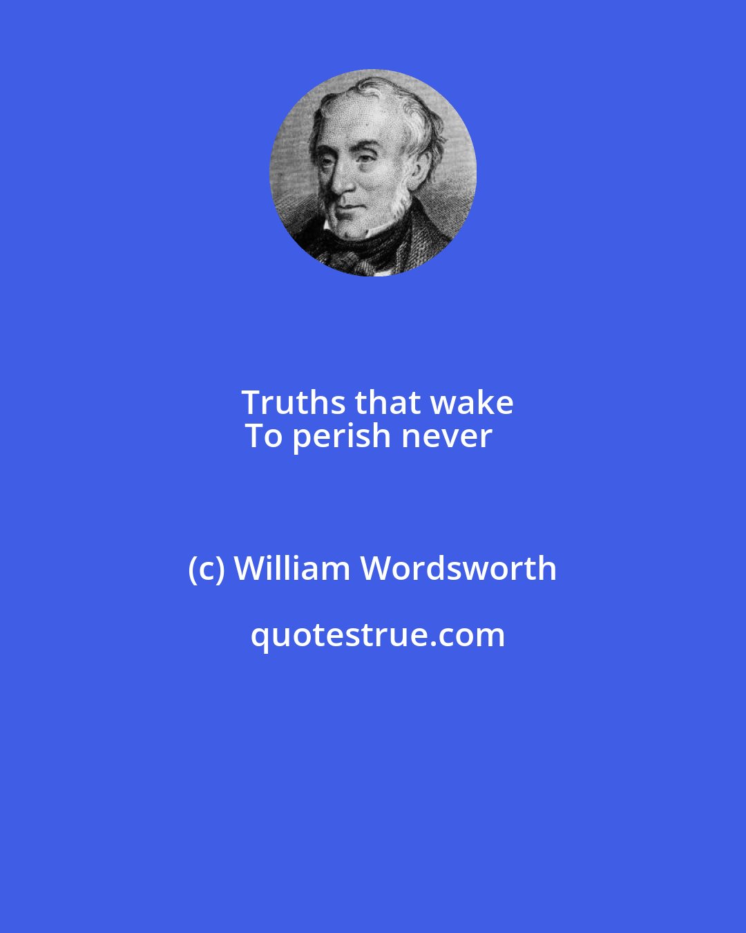 William Wordsworth: Truths that wake
To perish never