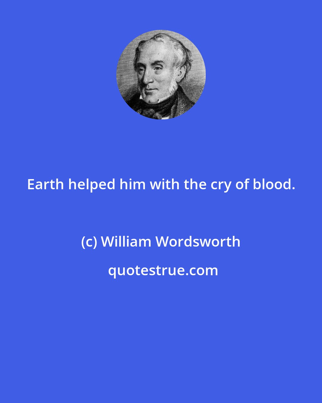 William Wordsworth: Earth helped him with the cry of blood.