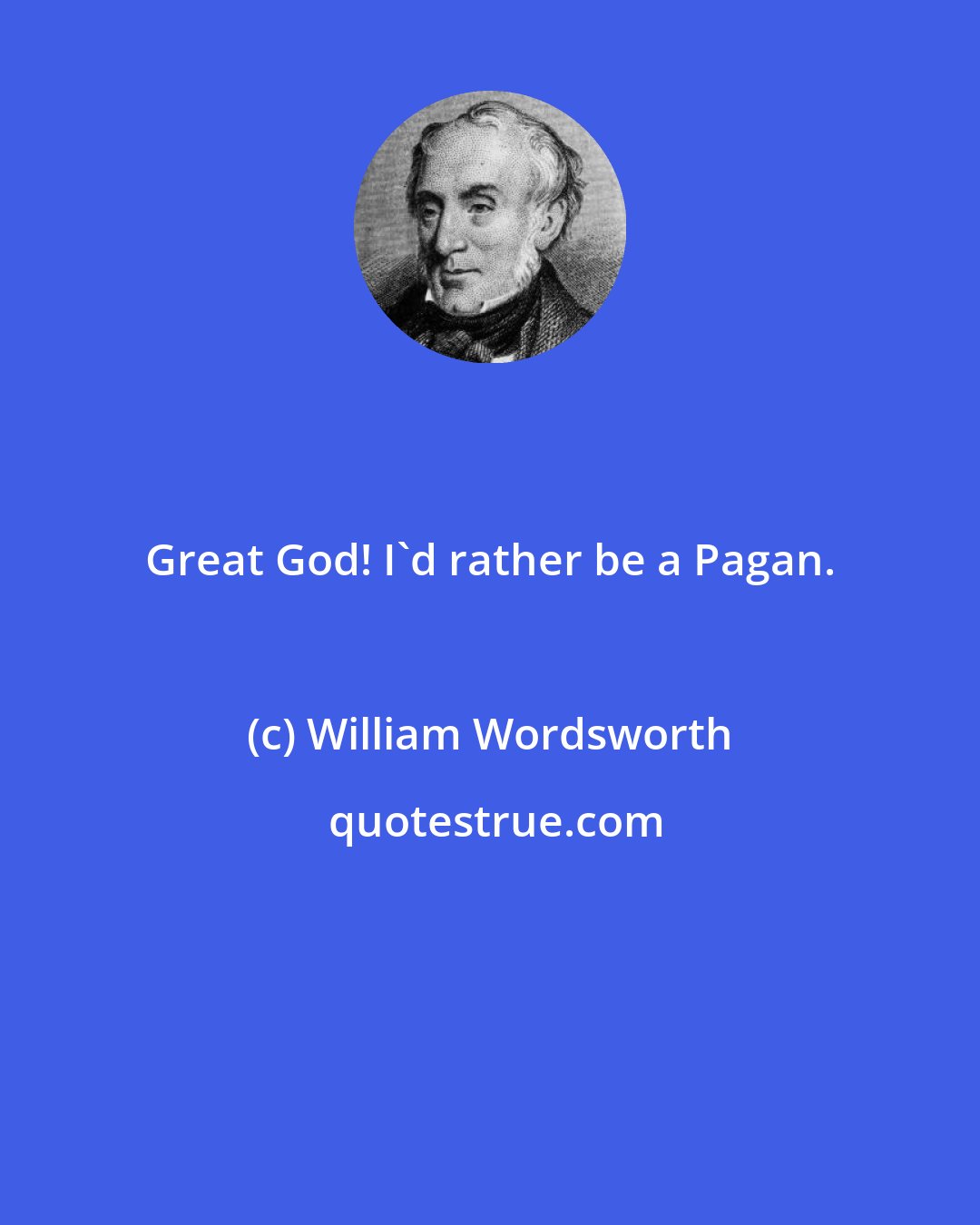 William Wordsworth: Great God! I'd rather be a Pagan.