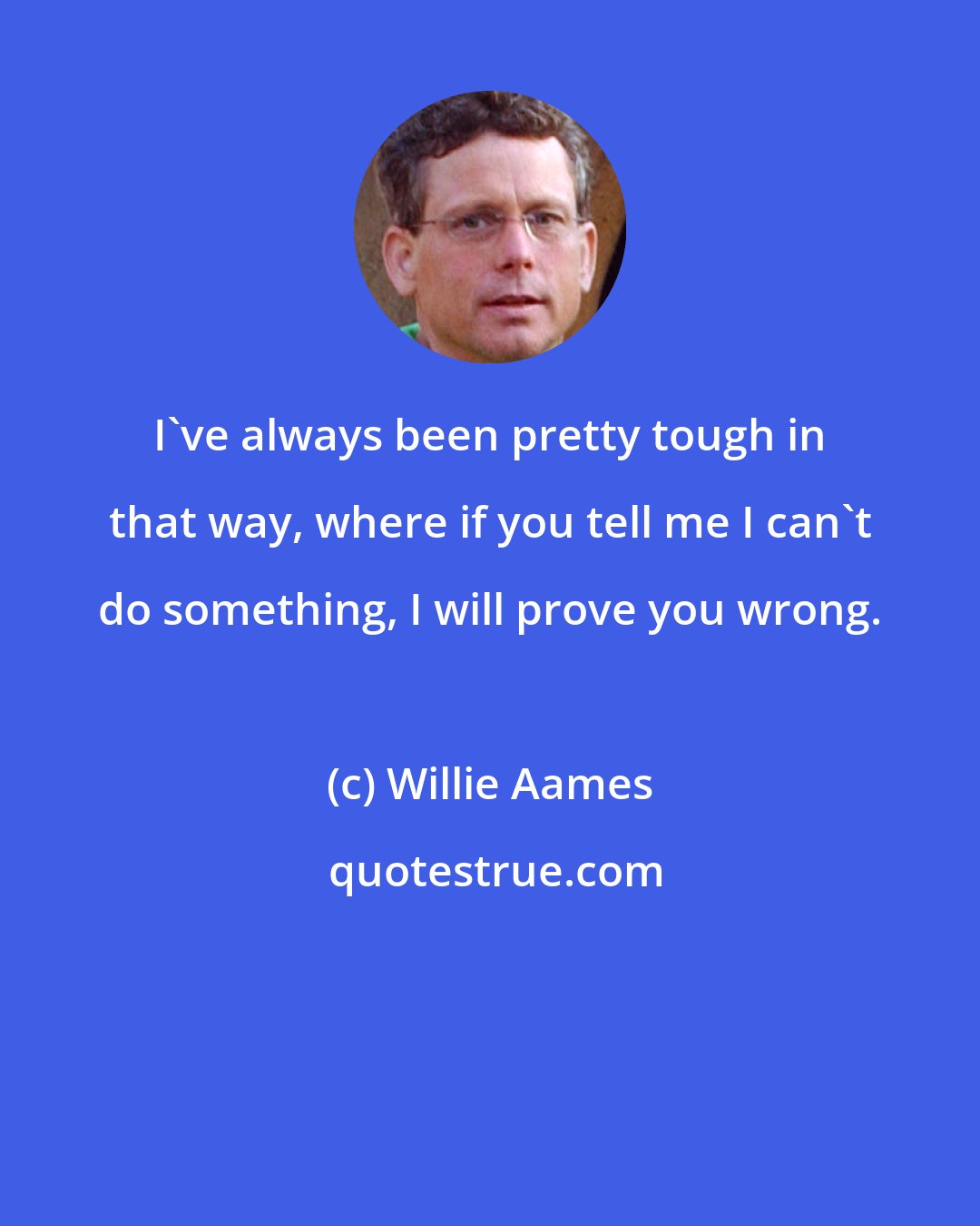 Willie Aames: I've always been pretty tough in that way, where if you tell me I can't do something, I will prove you wrong.
