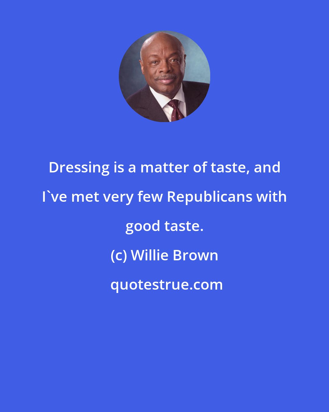 Willie Brown: Dressing is a matter of taste, and I've met very few Republicans with good taste.