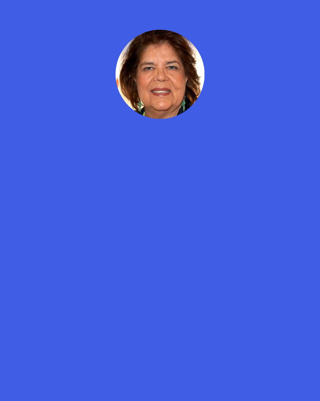 Wilma Mankiller: Though many non-Native Americans have learned very little about us, over time we have had to learn everything about them. We watch their films, read their literature, worship in their churches, and attend their schools. Every third-grade student in the United States is presented with the concept of Europeans discovering America as a "New World" with fertile soil, abundant gifts of nature, and glorious mountains and rivers. Only the most enlightened teachers will explain that this world certainly wasn't new to the millions of indigenous people who already lived here when Columbus arrived.