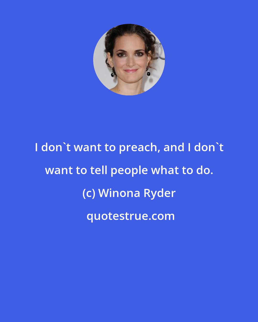 Winona Ryder: I don't want to preach, and I don't want to tell people what to do.