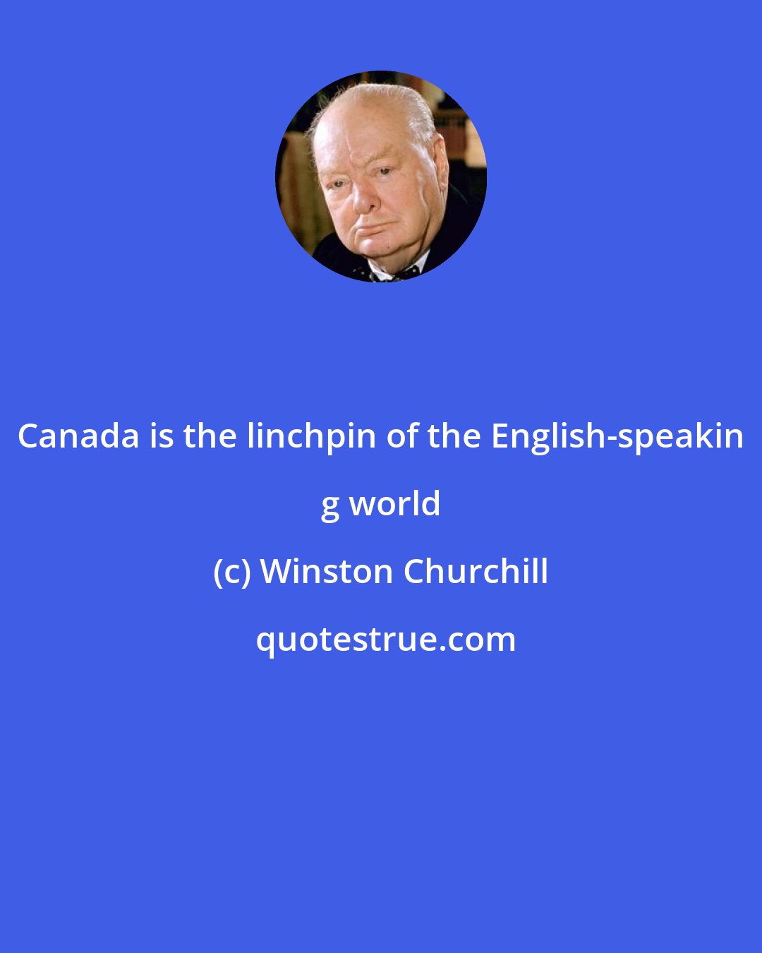 Winston Churchill: Canada is the linchpin of the English-speakin g world