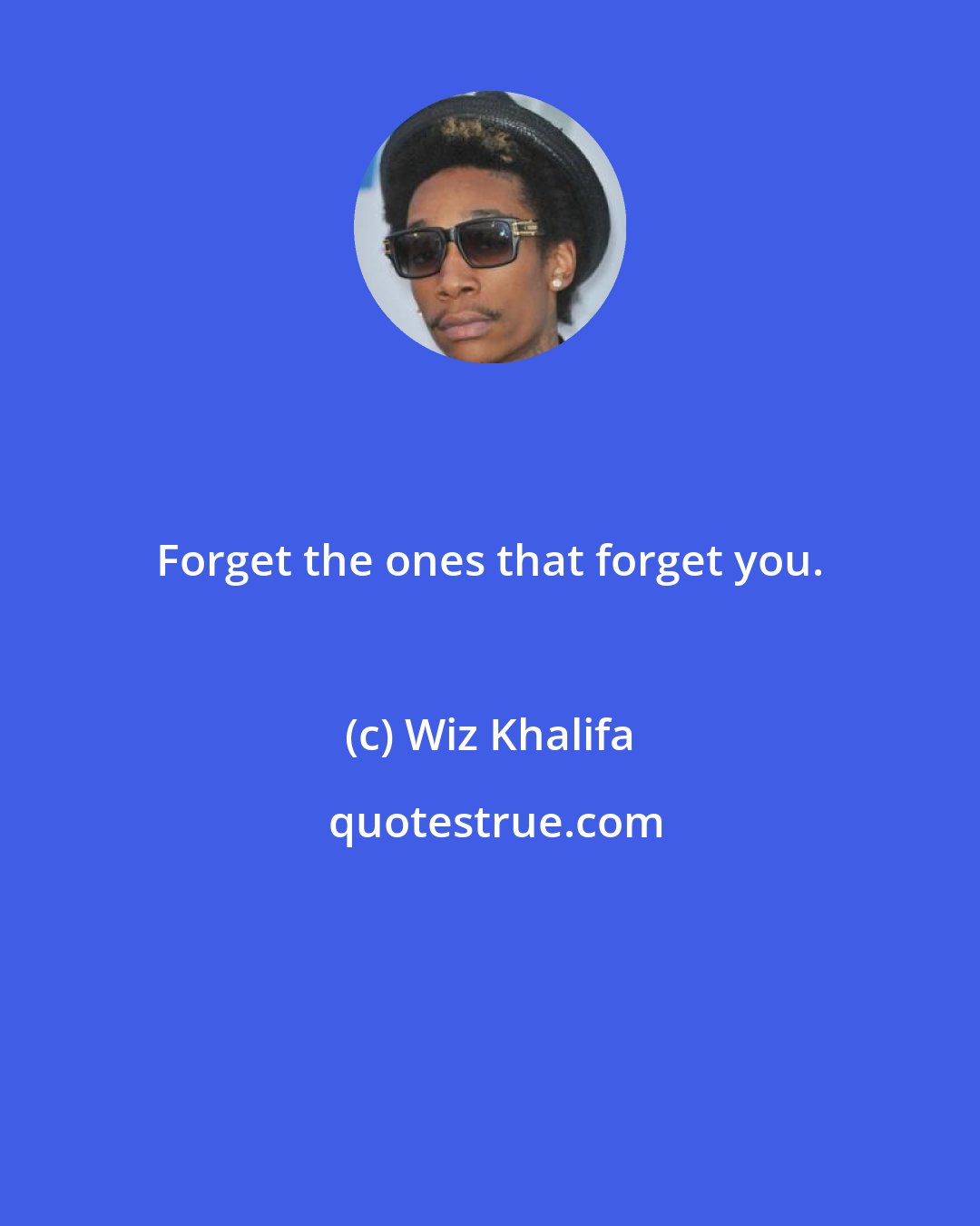 Wiz Khalifa: Forget the ones that forget you.