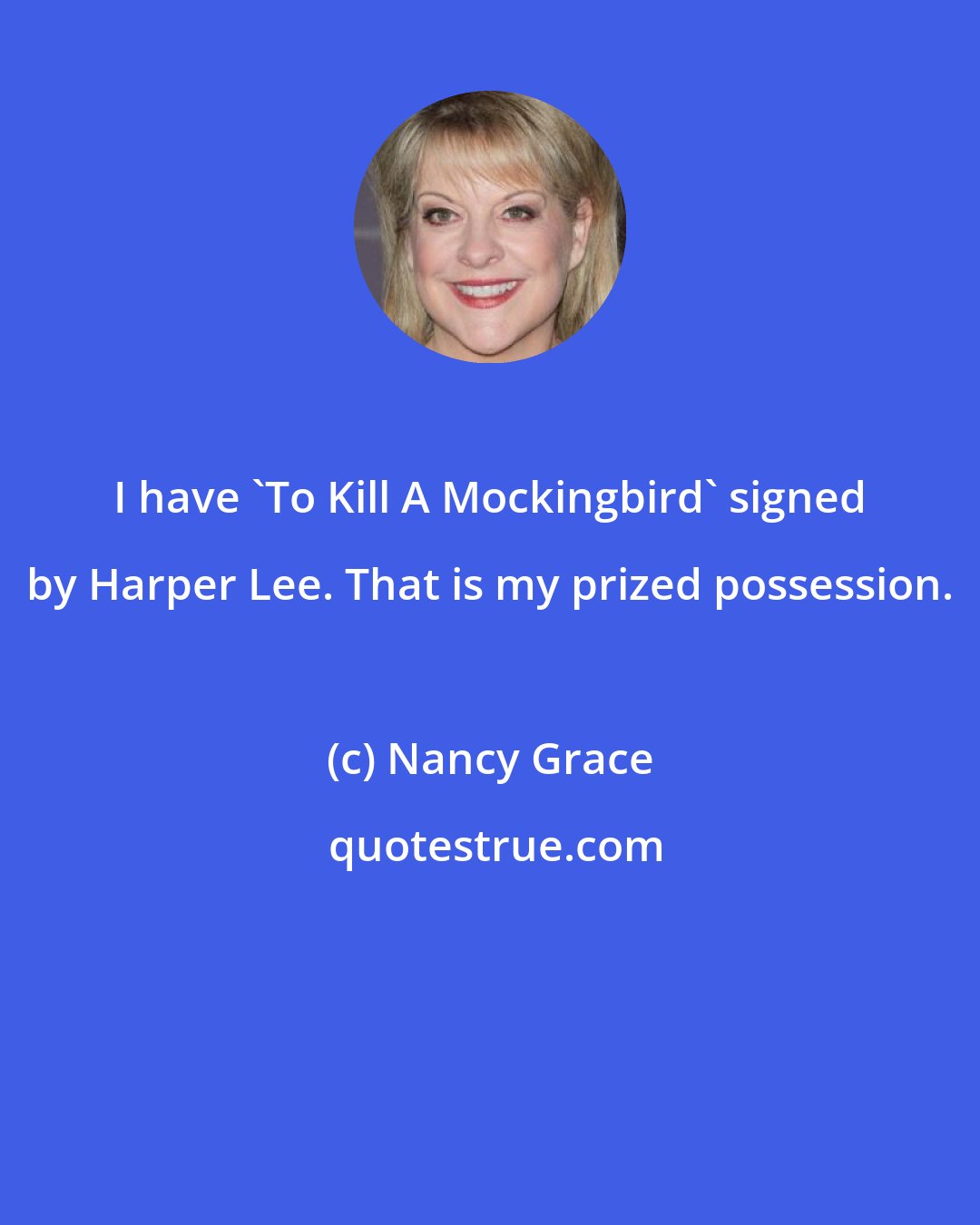 Nancy Grace: I have 'To Kill A Mockingbird' signed by Harper Lee. That is my prized possession.