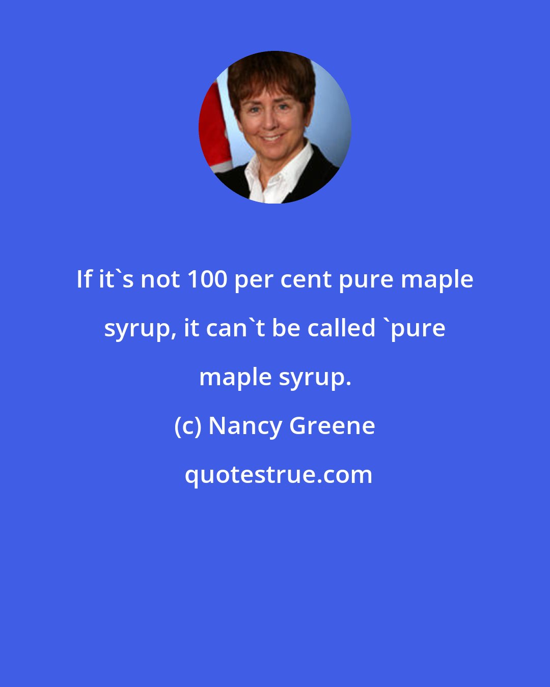 Nancy Greene: If it's not 100 per cent pure maple syrup, it can't be called 'pure maple syrup.