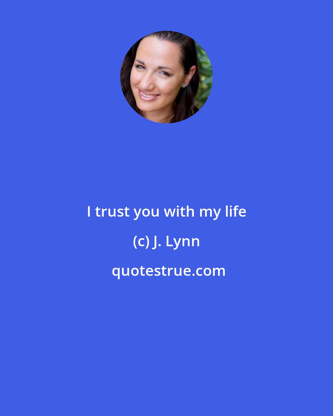 J. Lynn: I trust you with my life