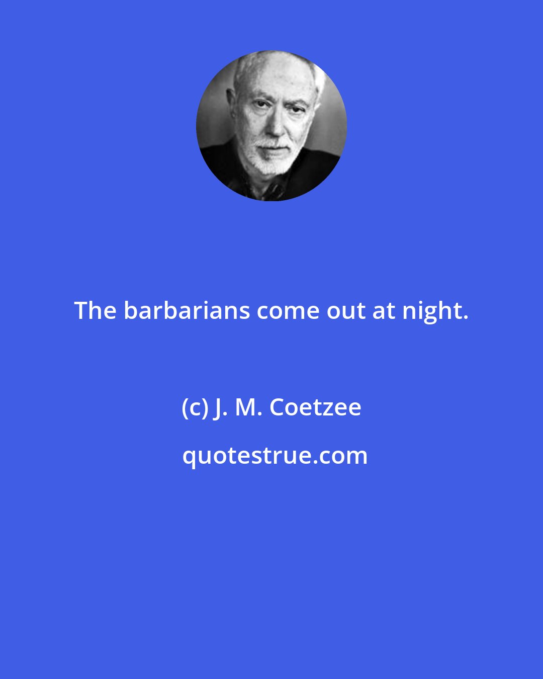 J. M. Coetzee: The barbarians come out at night.