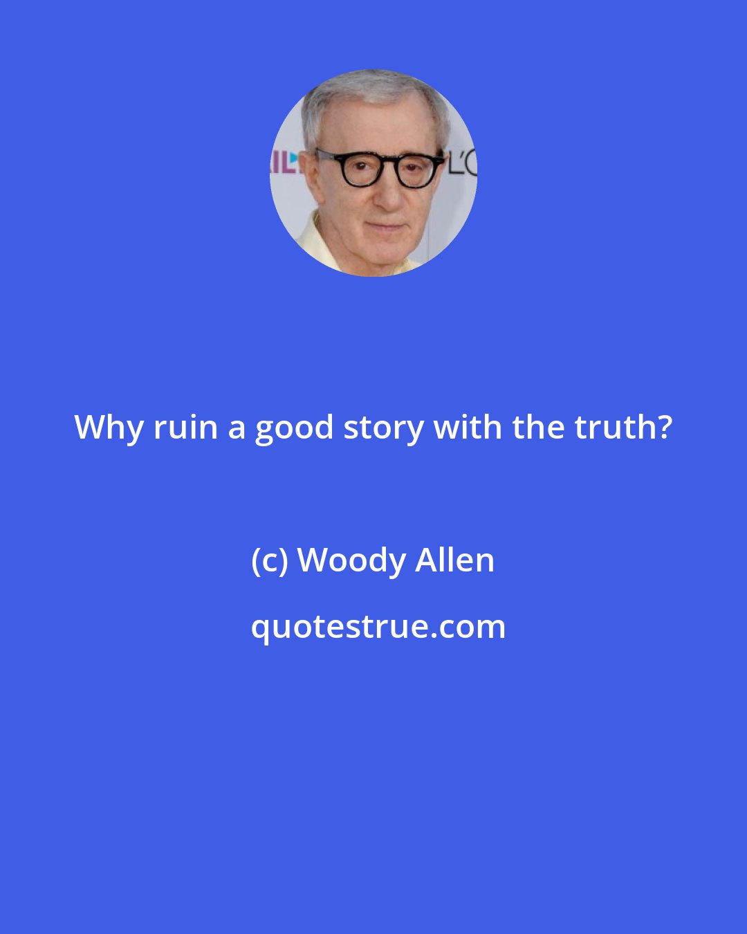 Woody Allen: Why ruin a good story with the truth?