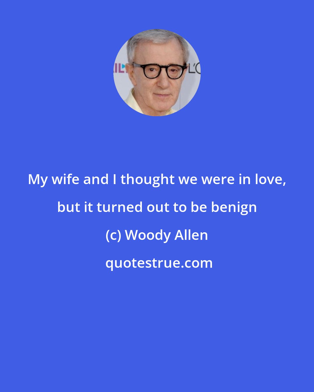 Woody Allen: My wife and I thought we were in love, but it turned out to be benign