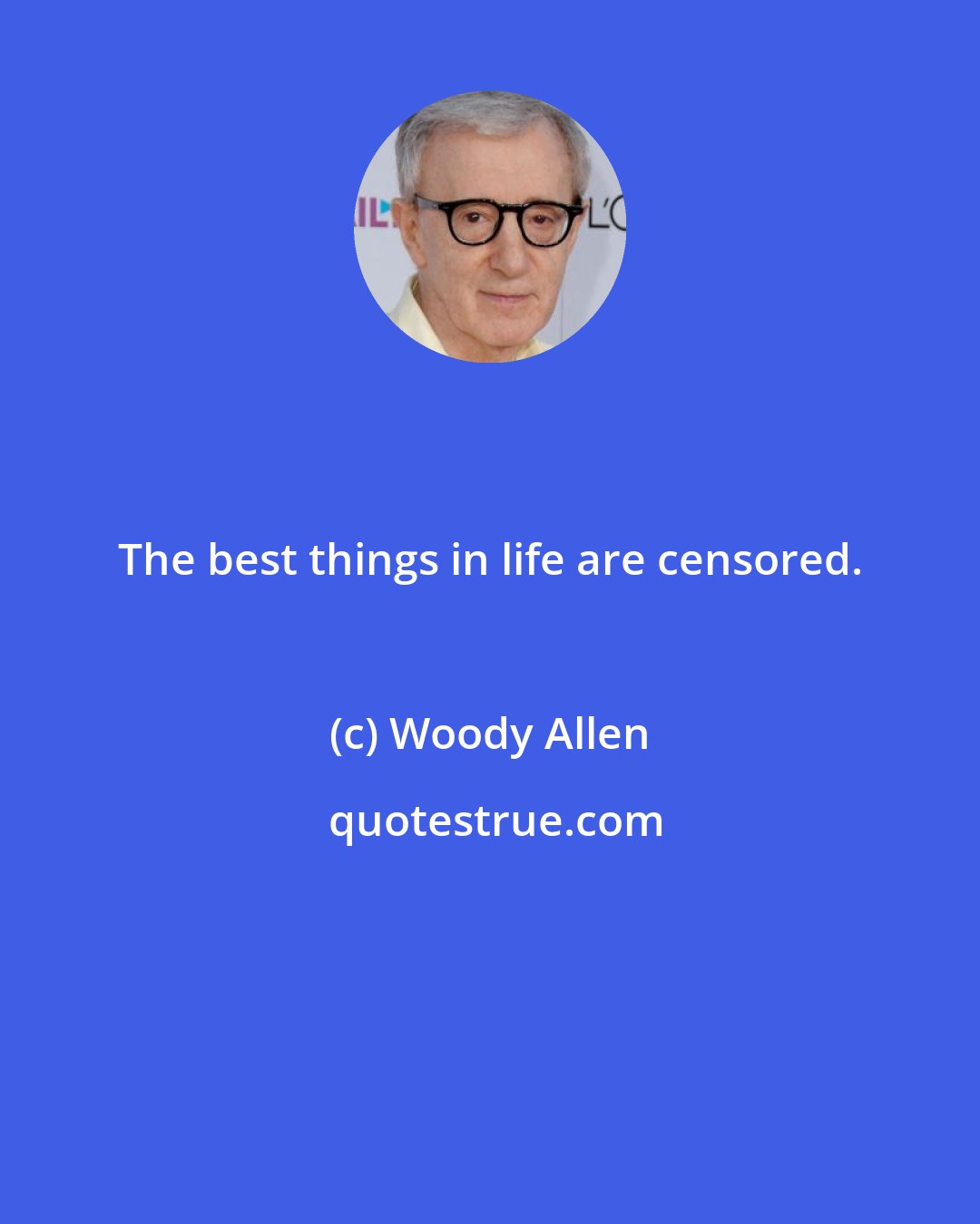 Woody Allen: The best things in life are censored.