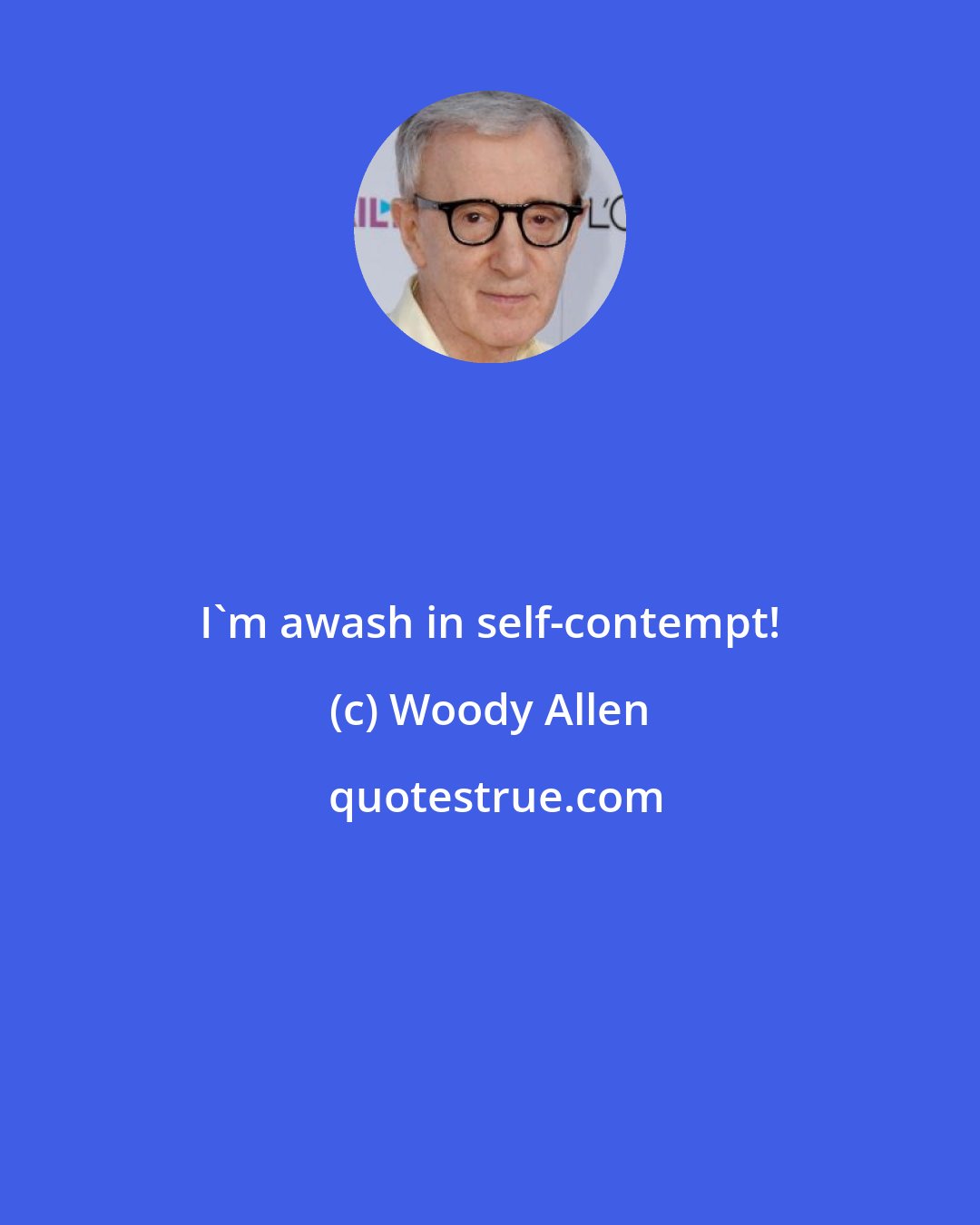 Woody Allen: I'm awash in self-contempt!