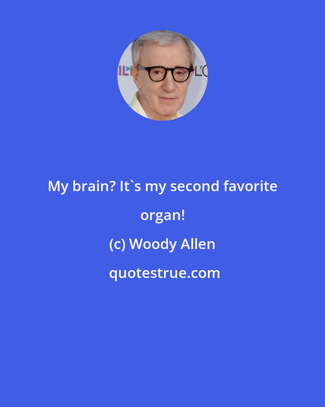 Woody Allen: My brain? It's my second favorite organ!