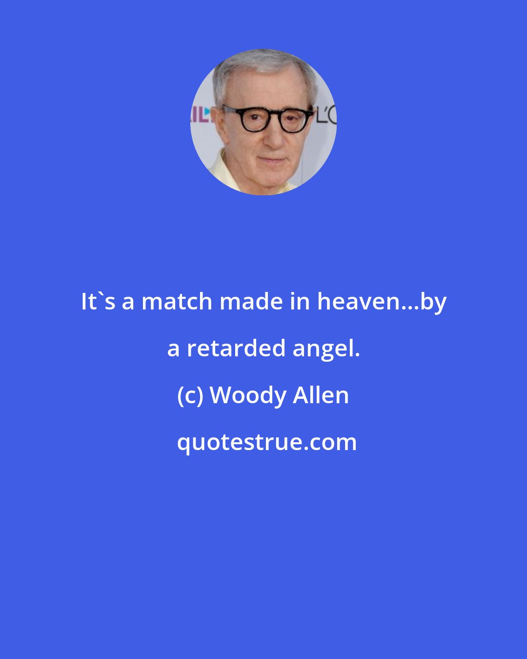 Woody Allen: It's a match made in heaven...by a retarded angel.