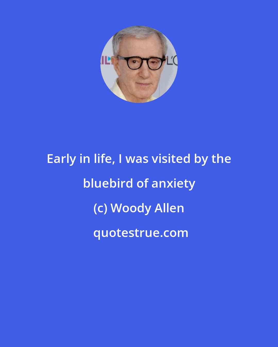 Woody Allen: Early in life, I was visited by the bluebird of anxiety