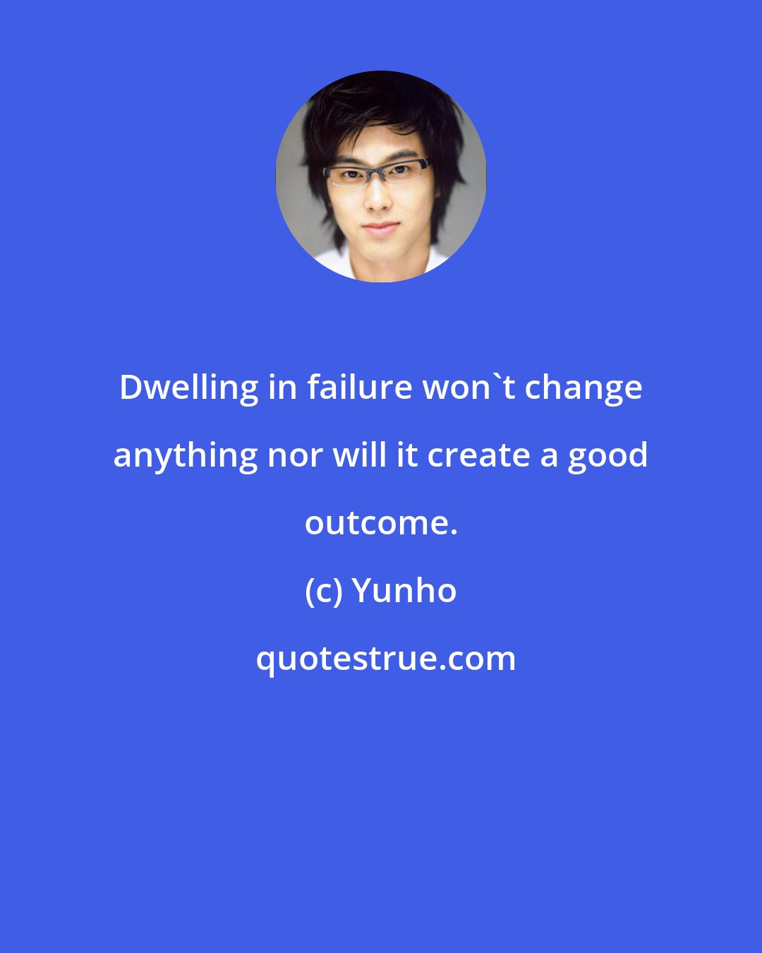 Yunho: Dwelling in failure won't change anything nor will it create a good outcome.