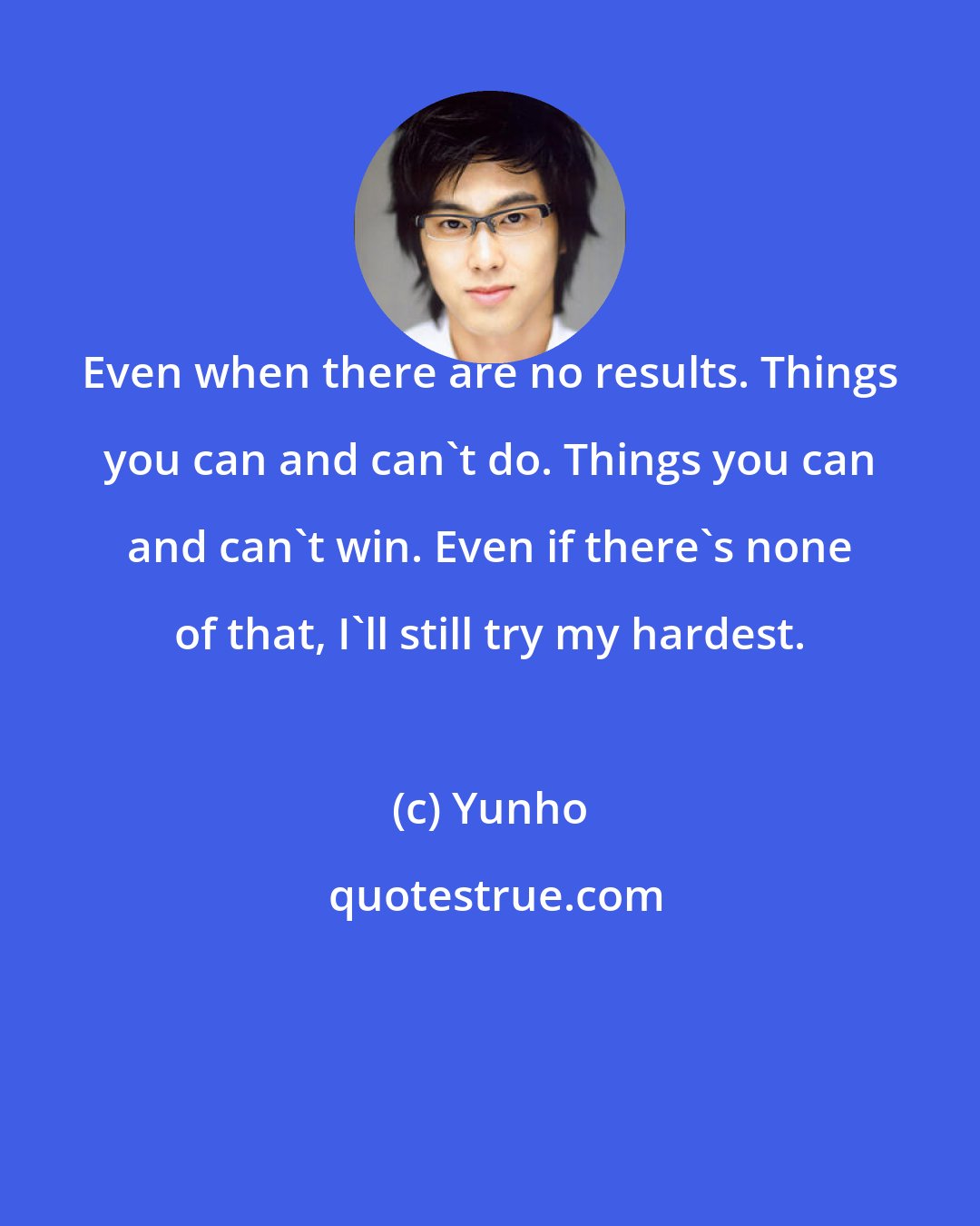 Yunho: Even when there are no results. Things you can and can't do. Things you can and can't win. Even if there's none of that, I'll still try my hardest.
