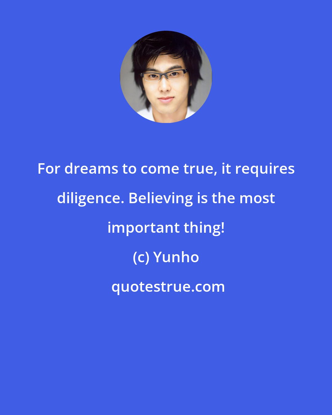 Yunho: For dreams to come true, it requires diligence. Believing is the most important thing!