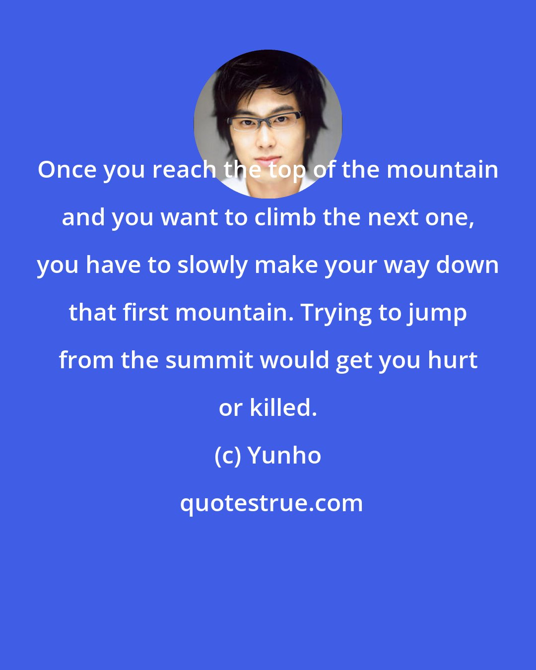 Yunho: Once you reach the top of the mountain and you want to climb the next one, you have to slowly make your way down that first mountain. Trying to jump from the summit would get you hurt or killed.