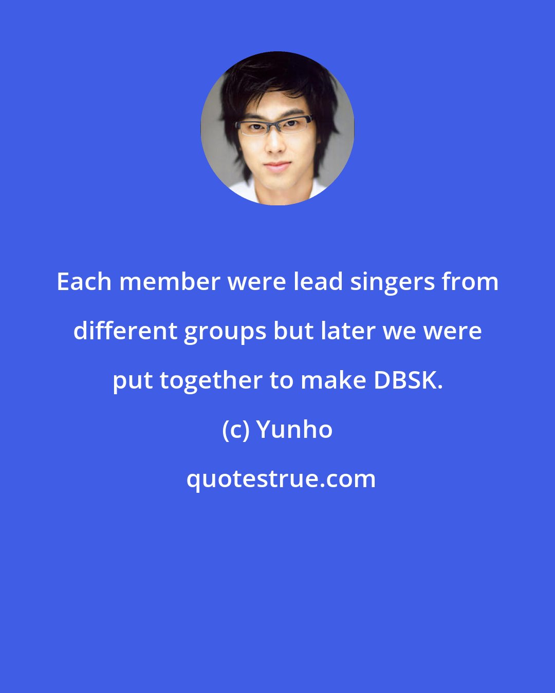 Yunho: Each member were lead singers from different groups but later we were put together to make DBSK.