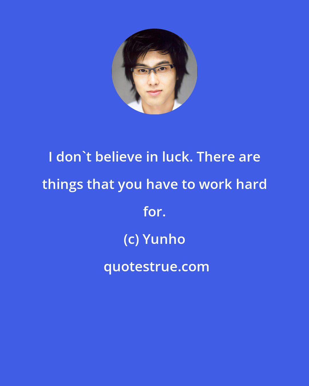 Yunho: I don't believe in luck. There are things that you have to work hard for.
