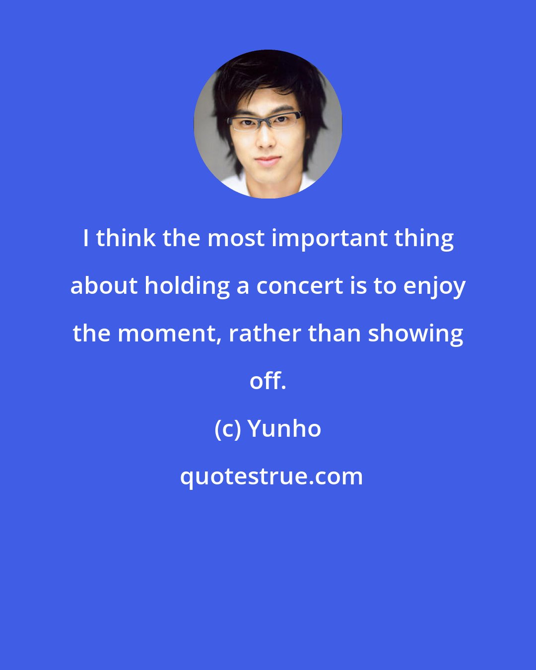 Yunho: I think the most important thing about holding a concert is to enjoy the moment, rather than showing off.